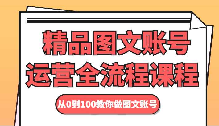 图片[1]-精品图文账号运营全流程课程 从0到100教你做图文账号-清华无忧课程网