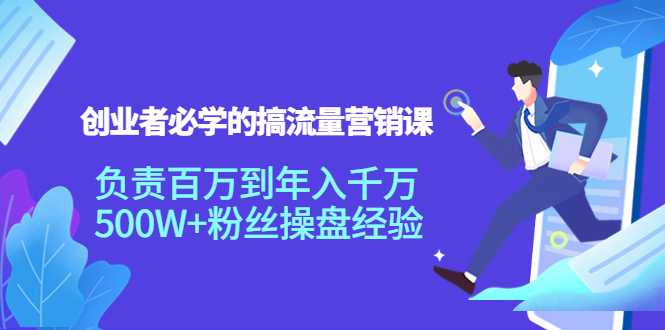 创业者必学的搞流量营销课：负责百万到年入千万，500W+粉丝操盘经验-清华无忧课程网