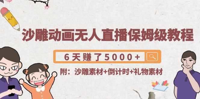 沙雕动画无人直播保姆级教程：6天赚了5000+(附沙雕素材+倒计时+礼物素材)-清华无忧课程网